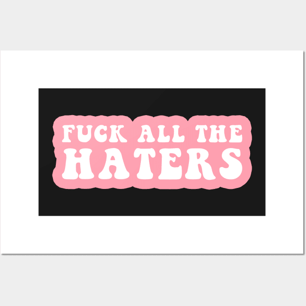 Fuck All The Haters Wall Art by CityNoir